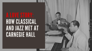 Read more about the article How Classical and Jazz Met at Carnegie Hall (A Duke Ellington Love Story)